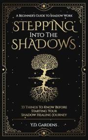 Stepping Into The Shadows: A Beginner's Guide to Shadow Work: 33 Things To Know Before Starting Your Shadow Healing Journey (