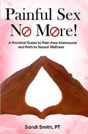 Painful S.E.X. No More!: A Practical Guide to Pain-Free Intercourse and Path to Sexual Wellness