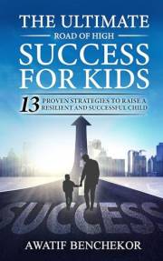 The Ultimate Road of High Success for Kids: 13 Proven Strategies to Raise a Resilient and Successful Child