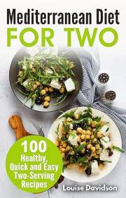Mediterranean Diet for Two: 100 Healthy, Quick and Easy Two-Serving Recipes (Small Batch Recipe Books)