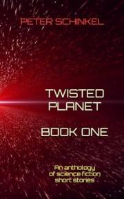 Twisted Planet Book One: An anthology of science fiction short stories (The Twisted Planet Anthologies 1)