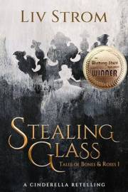 Stealing Glass: A Cinderella Retelling (Tales of Bones and Roses Book 1)