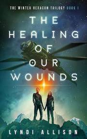 The Healing Of Our Wounds: A Young Adult Science Fantasy (The Winter Hexagon Trilogy Book 1)