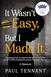 It Wasn’t Easy, But I Made It: Escaping from an abusive life, by traveling the world to find acceptance, peace, love and succ