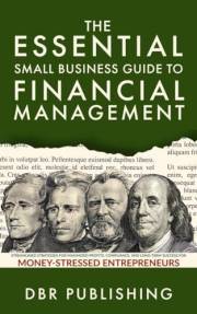 The Essential Small Business Guide to Financial Management: Streamlined Strategies for Maximized Profits, Compliance, and Lon