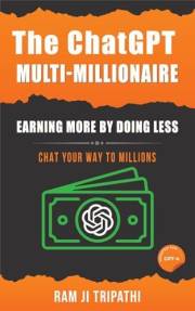 The ChatGPT Multi-Millionaire: Earning More by Doing Less: Chat Your Way to Millions