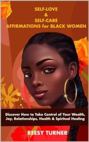 Self-Love & Self-Care Affirmations for Black Women: Discover How to Take Control of Your Wealth, Joy, Relationships, Health &