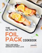 The Ultimate Foil Pack Cookbook: Tasty and Mess-Free Foil Packet Recipes You Will Love