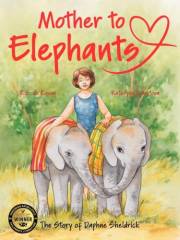 Mother To Elephants: The Story of Daphne Sheldrick, A Picture Book About A Girl Whose Love and Perseverance Forever Changed t