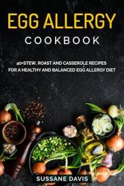Egg Allergy Cookbook: 40+Stew, Roast and Casserole recipes for a healthy and balanced Egg allergy diet