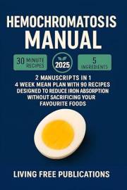 Hemochromatosis Manual: 2 MANUSCRIPTS IN 1 – 4 week meal plan with 90 recipes designed to reduce iron absorption without sacr
