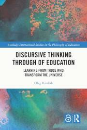 Discursive Thinking Through of Education: Learning from Those Who Transform the Universe (Routledge International Studies in
