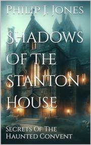 Shadows Of The Stanton House: Secrets Of The Haunted Convent