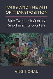 Paris and the Art of Transposition: Early Twentieth Century Sino-French Encounters (China Understandings Today) Paris and the Art of Transposition: Early Twentieth Century Sino-French Encounters (China Understandings Today)