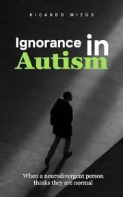 Ignorance in Autism: When a Neurodivergent Person Thinks They Are Normal