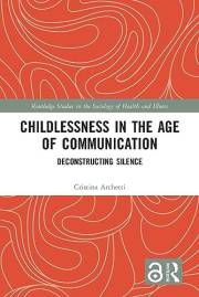 Childlessness in the Age of Communication: Deconstructing Silence (Routledge Studies in the Sociology of Health and Illness)