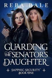 Guarding the Senator's Daughter: A Lesbian Paranormal Romantic Comedy (Sapphic Security Book 1)