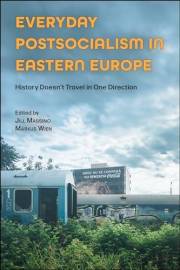 Everyday Postsocialism in Eastern Europe: History Doesn't Travel in One Direction (Central European Studies) Everyday Postsocialism in Eastern Europe: History Doesn't Travel in One Direction (Central European Studies)