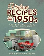 Vintage Recipes of the 1950s: A Retro Cookbook That Embodies the Irresistible Flavors of the Past (Vintage and Retro Cookbook