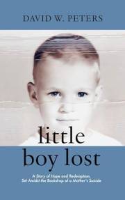 Little Boy Lost: A Story of Hope and Redemption, Set Amidst the Backdrop of a Mother's Suicide
