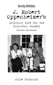 Dorothy McKibbin: J. Robert Oppenheimer's Brilliant Hire for the Manhattan Project at 109 East Palace Santa Fe, New Mexico (W