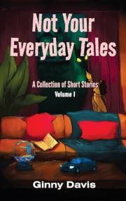 Not Your Everyday Tales: A Collection of Short Stories, Volume I