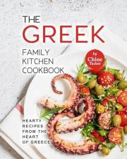 The Greek Family Kitchen Cookbook: Hearty Recipes from the Heart of Greece
