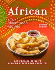 African Spicy Street Food Recipes: The Cooking Guide to African Street Food Favorites