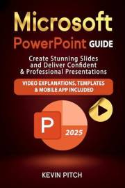 Microsoft PowerPoint Guide: Create Stunning Slides and Deliver Confident & Professional Presentations