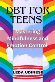 DBT FOR TEENS: MASTERING MINDFULNESS AND EMOTION CONTROL: A BLUEPRINT FIR MAKING FRIENDS, BUILDING CONFIDENCE, FOSTERING RESI