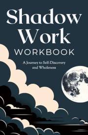 Shadow Work Workbook: A Journey to Self-Discovery and Wholeness