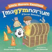 Little Marco's Excellent Imagymnarium: Improving Youth Soccer Skills for Kids 4-8 (Soccer Adventures Book 2)