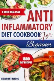 Anti-Inflammatory Diet Cookbook for Beginner: 1800 Days of Flavorful Recipes to Reduce Inflammation, Boost Immunity, and Elev