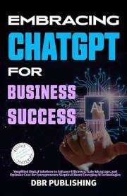 Embracing ChatGPT for Business Success: Simplified Digital Solutions to Enhance Efficiency, Gain Advantage, and Optimize Cost