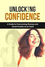 Unlocking Confidence: A Guide to Overcoming Shyness and Social Anxiety as an Adult