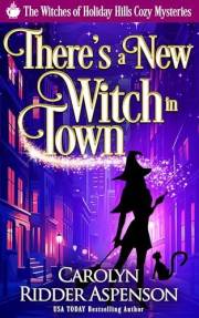 There's a New Witch in Town : A Witches of Holiday Hills Cozy Mystery (The Witches of Holiday Hills Cozy Mystery Series Book