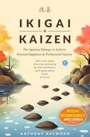 Ikigai & Kaizen: The Japanese Strategy to Achieve Personal Happiness and Professional Success (How to set goals, stop procras