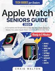 Apple Watch Seniors Guide: An Insanely Simple Guide for the Non-Tech-Savvy to Master the Latest Watch in No Time