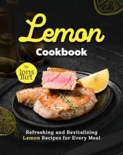 Lemon Cookbook: Refreshing and Revitalizing Lemon Recipes for Every Meal
