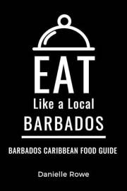 Eat Like a Local- Barbados : Barbados Caribbean Food Guide (Eat Like a Local: North America & Caribbean Food Travel Guides: F