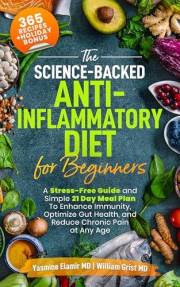 The Science-Backed Anti-Inflammatory Diet for Beginners: A Hassle-Free Guide and Simple Meal Plan To Enhance Immunity, Optimi