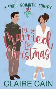 I'll Be Married for Christmas: A Military Marriage of Convenience Romantic Comedy (Married to the Military Romances Book 1)