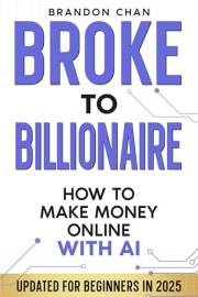 Broke to Billionaire: How to Make Money Online with Ai
