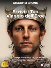 Scrivi Il Tuo Viaggio Dell'Eroe: Schema in 5 Tappe per Trasformare le Tue Sfide Quotidiane e la Tua Storia Personale in un Li