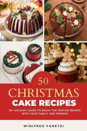 CHRISTMAS CAKE RECIPES: 50+ holiday cakes to enjoy the festive season with your family and friends