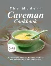 The Modern Caveman Cookbook: A Collection of Paleo Recipes for Busy and Health-Conscious Individuals