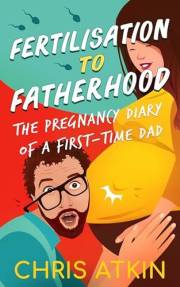 Fertilisation To Fatherhood: The Pregnancy Diary Of A First-Time Dad