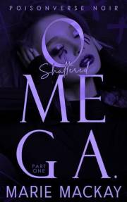 Shattered Omega: Part One: A Dark Why Choose Omegaverse (PoisonVerse Noir Book 1)