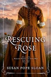 Rescuing Rose (Rescued Hearts of the Civil War Book 1)