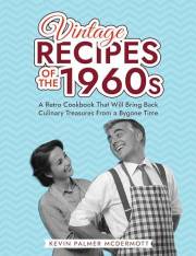 Vintage Recipes of the 1960s: A Retro Cookbook That Will Bring Back Culinary Treasures From a Bygone Time (Vintage and Retro